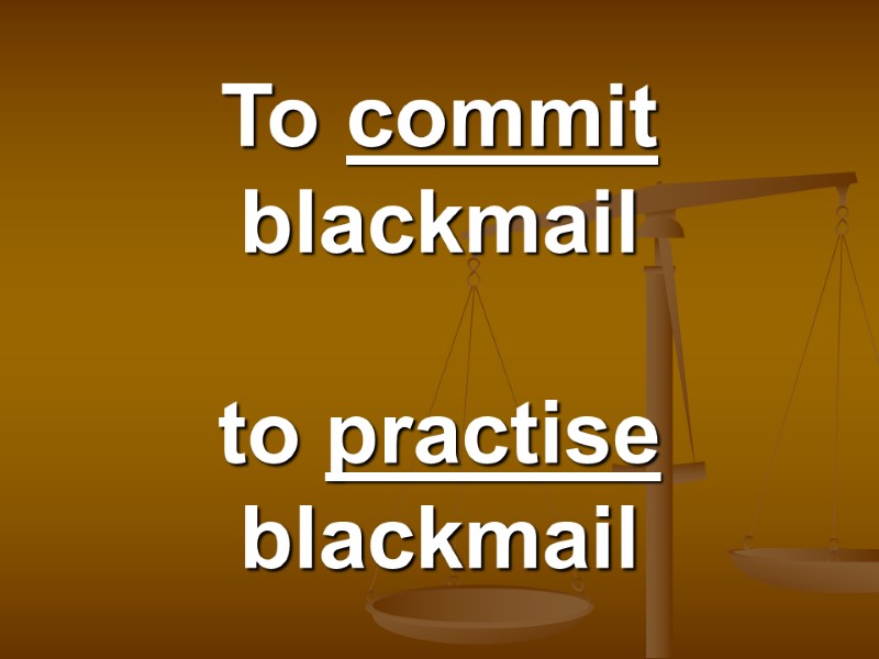 To commit blackmail  to practise blackmail